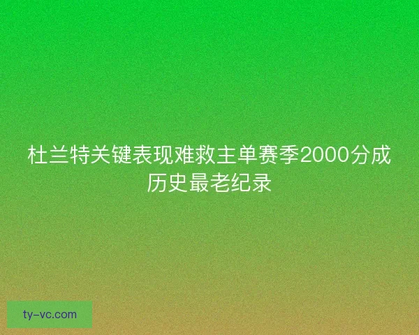杜兰特关键表现难救主单赛季2000分成历史最老纪录